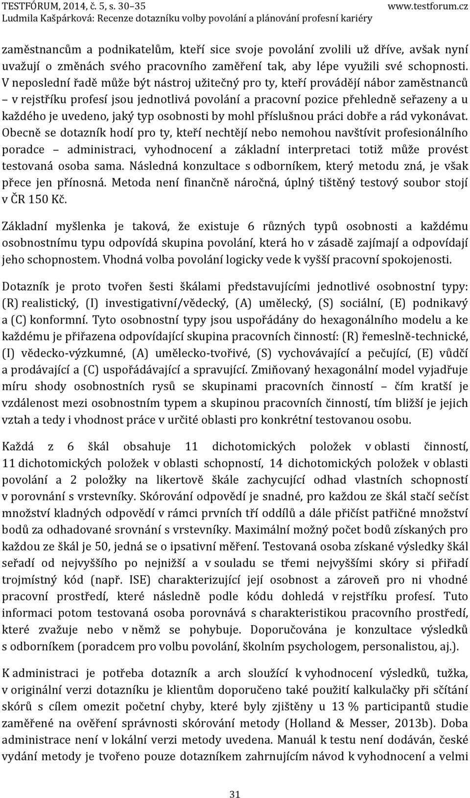 V neposlední řadě může být nástroj užitečný pro ty, kteří provádějí nábor zaměstnanců v rejstříku profesí jsou jednotlivá povolání a pracovní pozice přehledně seřazeny a u každého je uvedeno, jaký