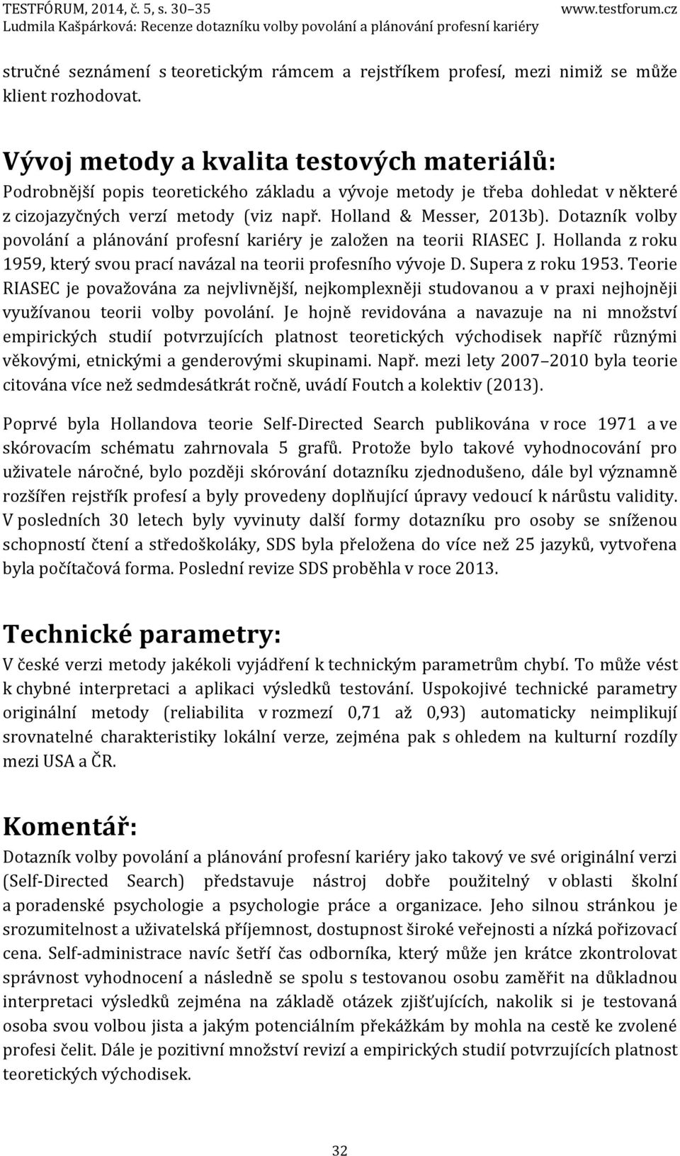 Vývoj metody a kvalita testových materiálů: Podrobnější popis teoretického základu a vývoje metody je třeba dohledat v některé z cizojazyčných verzí metody (viz např. Holland & Messer, 213b).