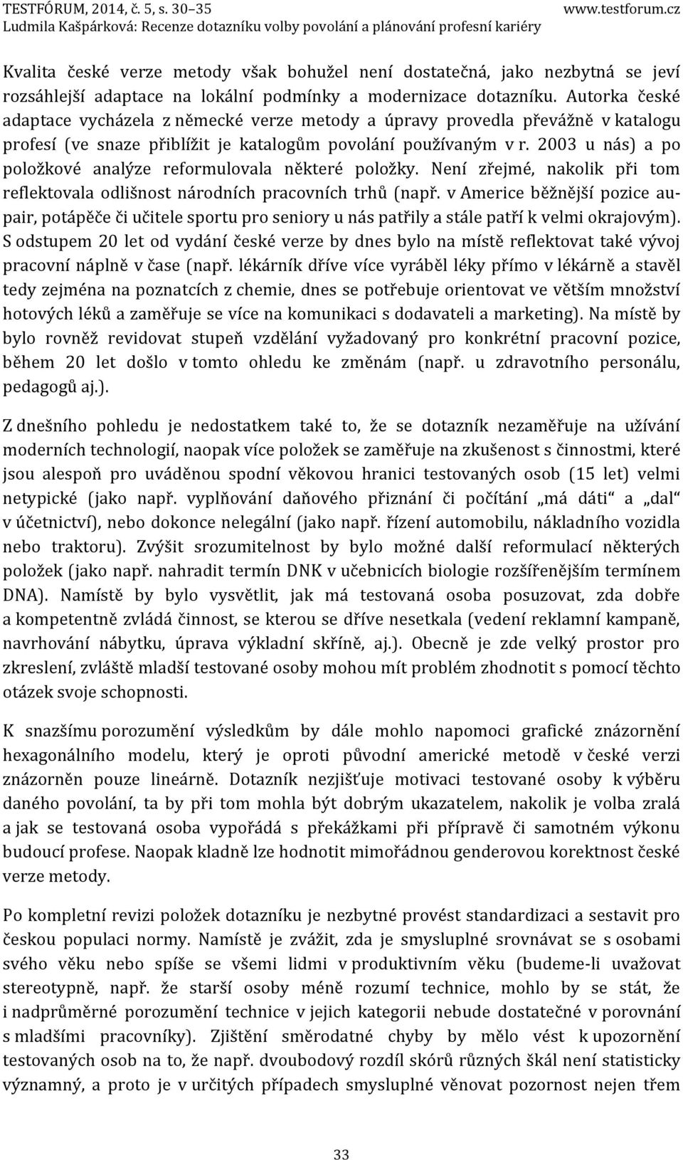 Autorka české adaptace vycházela z německé verze metody a úpravy provedla převážně v katalogu profesí (ve snaze přiblížit je katalogům povolání používaným v r.