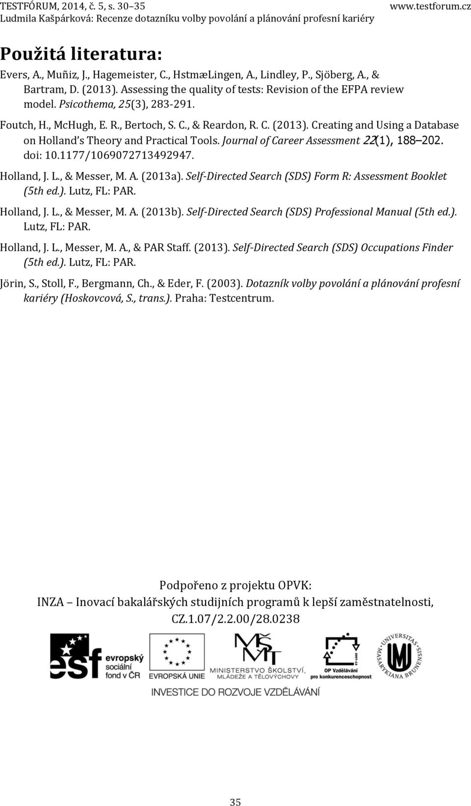 C., & Reardon, R. C. (213). Creating and Using a Database on Holland s Theory and Practical Tools. Journal of Career Assessment 22(1), 188 22. doi: 1.1177/16972713492947. Holland, J. L., & Messer, M.