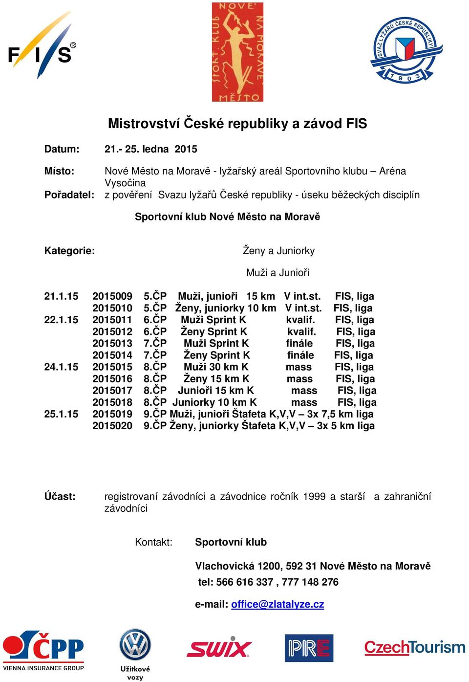 Moravě Kategorie: Ženy a Juniorky Muži a Junioři 21.1.15 2015009 5.ČP Muži, junioři 15 km V int.st. FIS, liga 2015010 5.ČP Ženy, juniorky 10 km V int.st. FIS, liga 22.1.15 2015011 6.