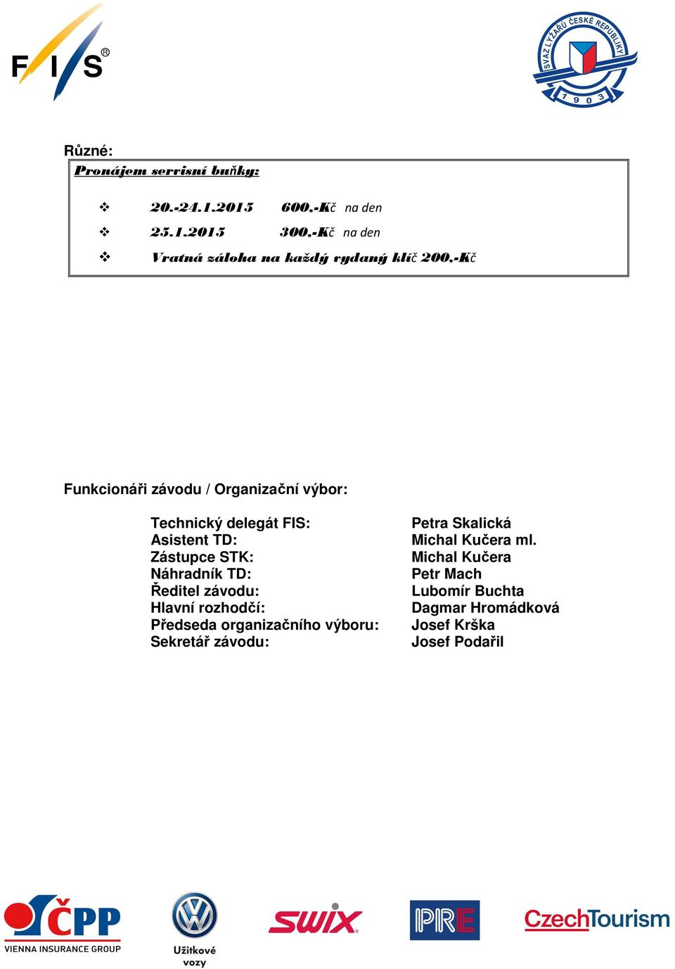 / Organizační výbor: Technický delegát FIS: Asistent TD: Zástupce STK: Náhradník TD: Ředitel závodu: Hlavní