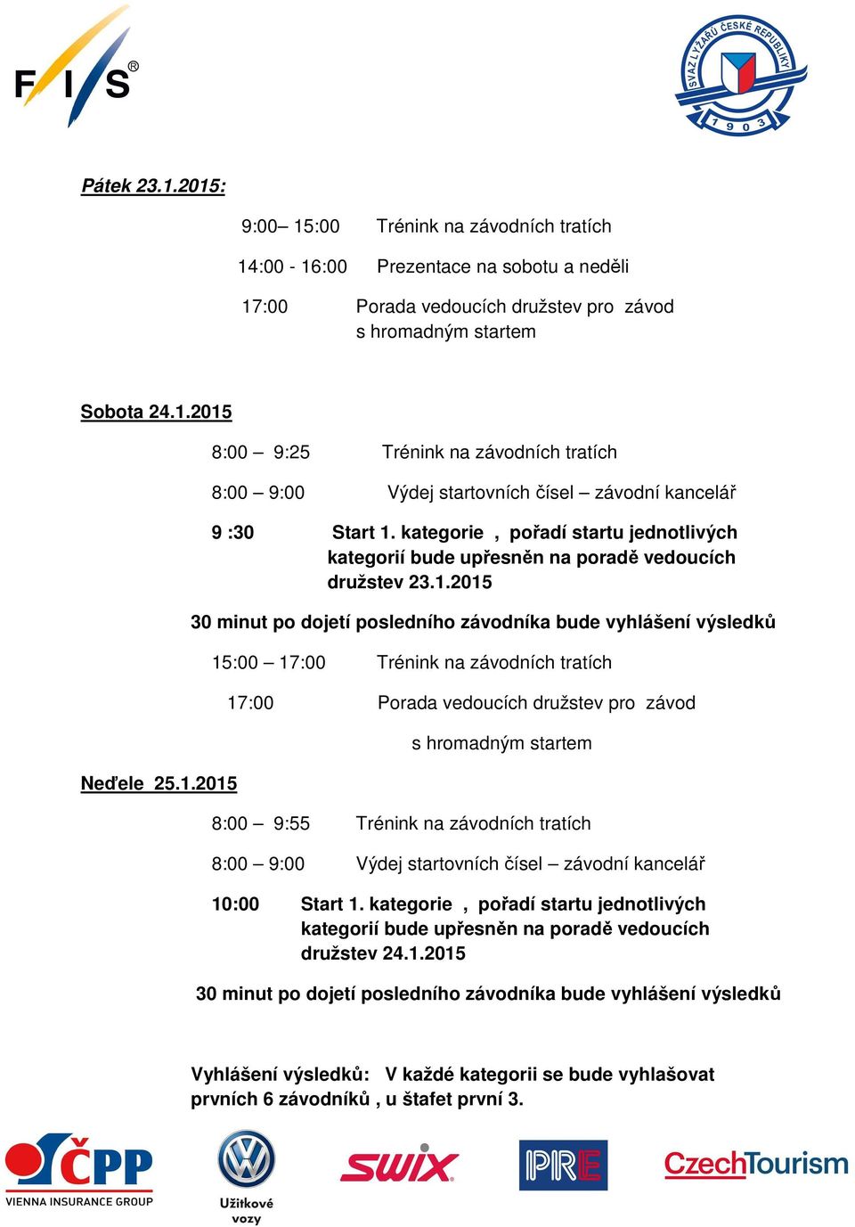 2015 30 minut po dojetí posledního závodníka bude vyhlášení výsledků 15:00 17:00 Trénink na závodních tratích 17:00 Porada vedoucích družstev pro závod s hromadným startem 8:00 9:55 Trénink na