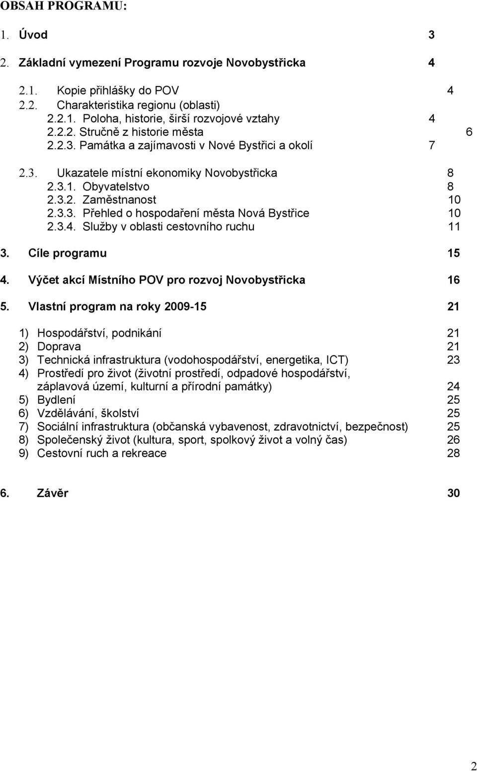3.4. Služby v oblasti cestovního ruchu 11 3. Cíle programu 15 4. Výčet akcí Místního POV pro rozvoj Novobystřicka 16 5.