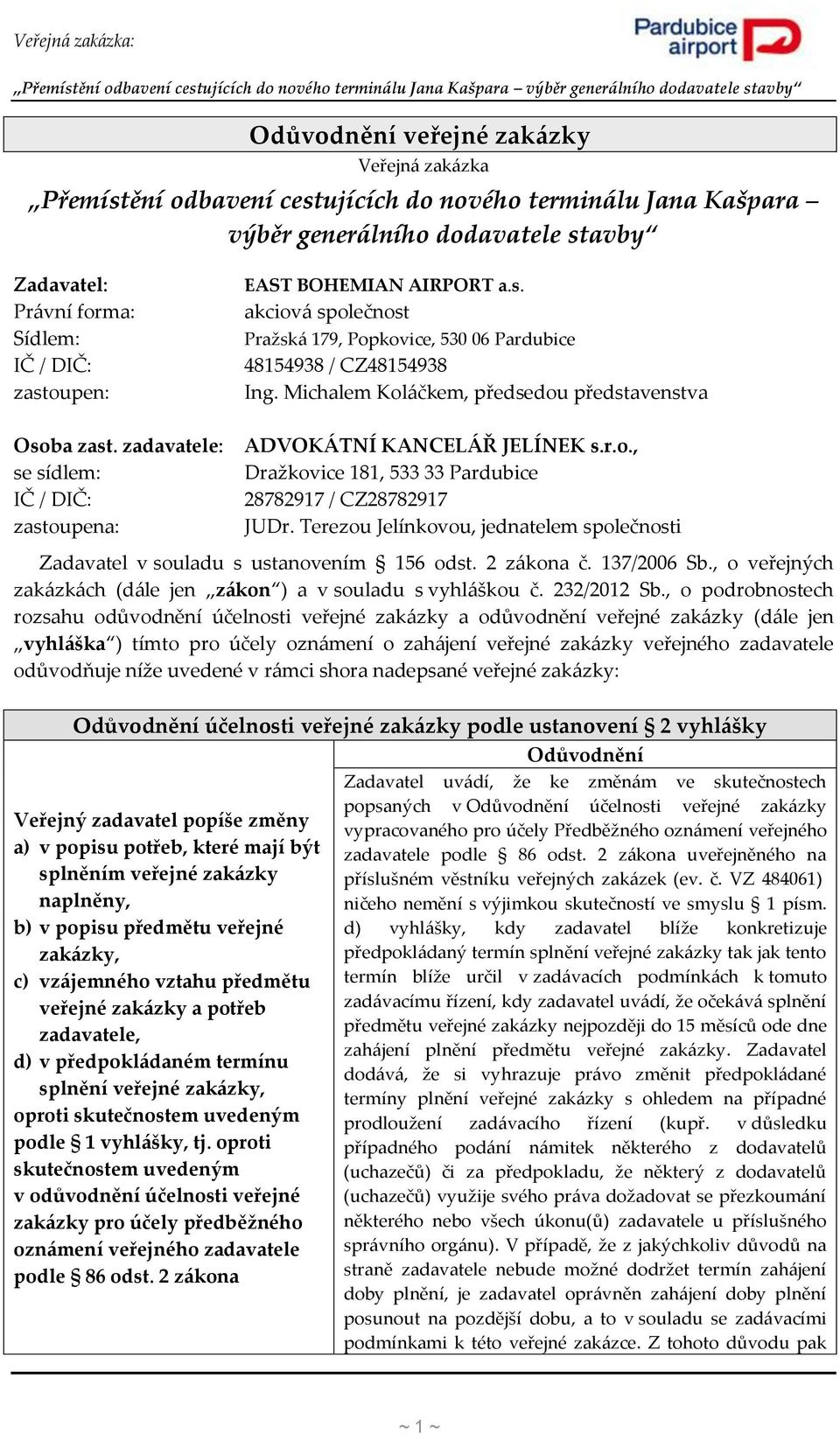 zadavatele: se sídlem: IČ / DIČ: zastoupena: ADVOKÁTNÍ KANCELÁŘ JELÍNEK s.r.o., Dražkovice 181, 533 33 Pardubice 28782917 / CZ28782917 JUDr.