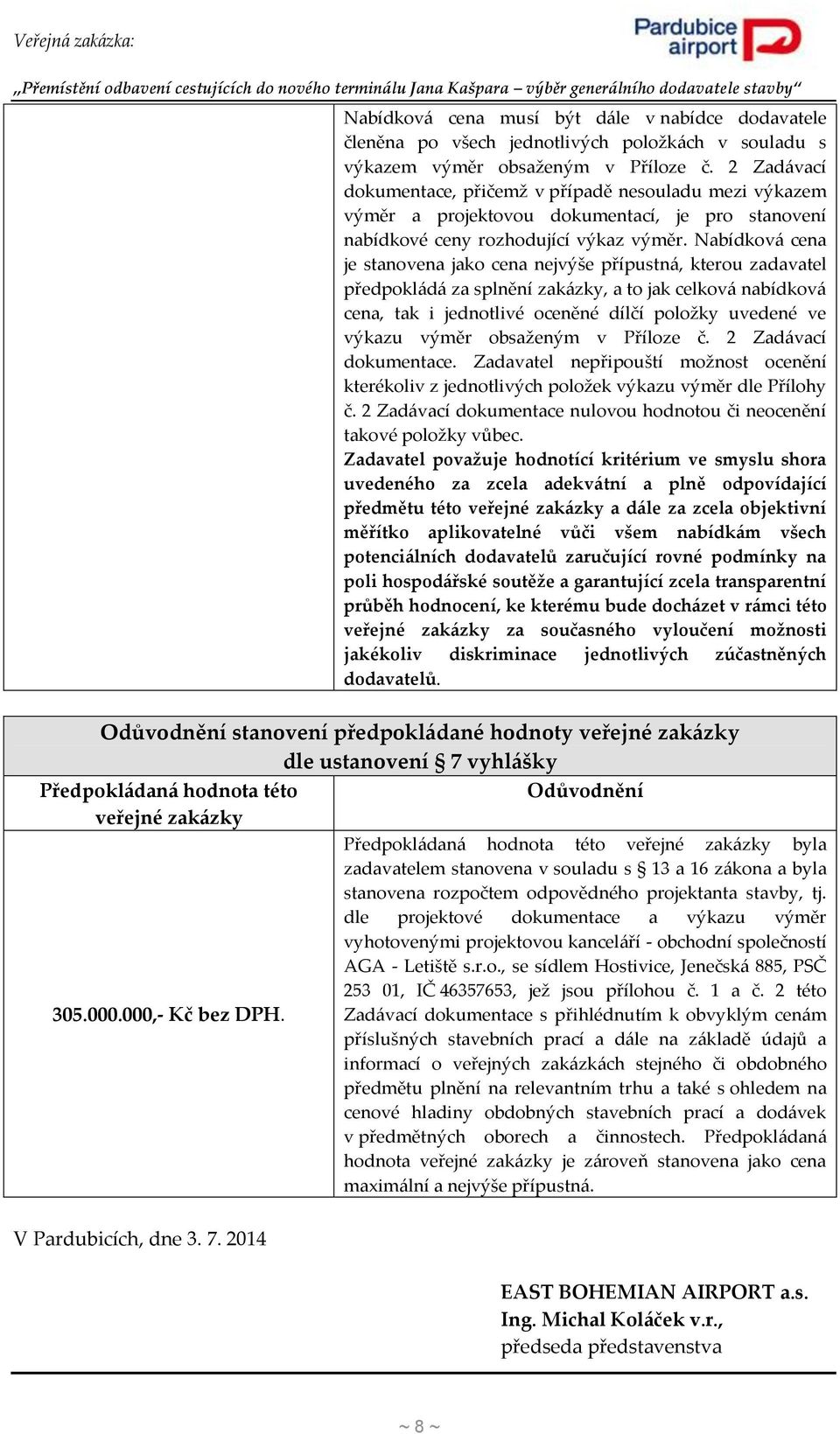 Nabídková cena je stanovena jako cena nejvýše přípustná, kterou zadavatel předpokládá za splnění zakázky, a to jak celková nabídková cena, tak i jednotlivé oceněné dílčí položky uvedené ve výkazu