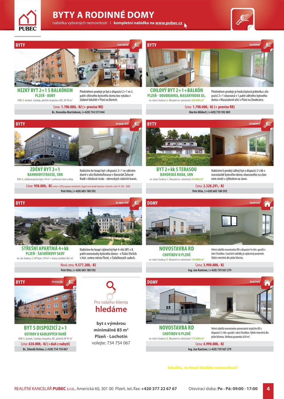 CIHLOVÝ BYT 2+1+BALKÓN PLZEŇ - DOUBRAVKA, MASARYKOVA UL. en. nároč. budovy: G, Ukazatel en. náročnosti: 289 kwh/m² Cena: 1.790.