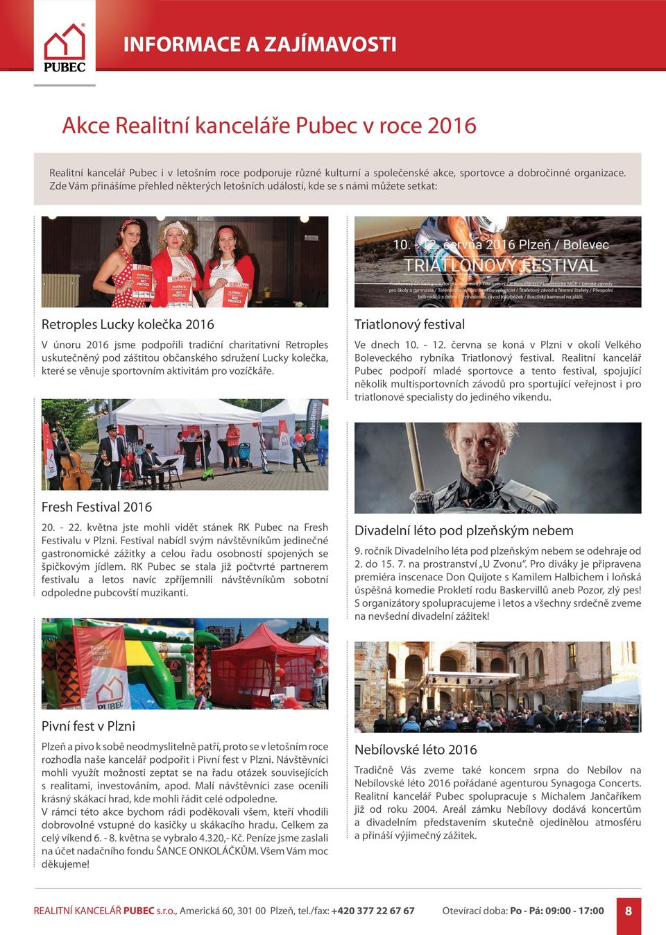 občanského sdružení Lucky kolečka, které se věnuje sportovním aktivitám pro vozíčkáře. Triatlonový festival Ve dnech 10. - 12.