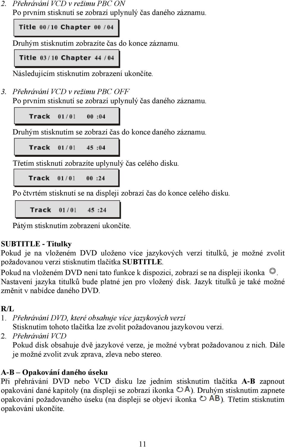 Třetím stisknutí zobrazíte uplynulý čas celého disku. Po čtvrtém stisknutí se na displeji zobrazí čas do konce celého disku. Pátým stisknutím zobrazení ukončíte.