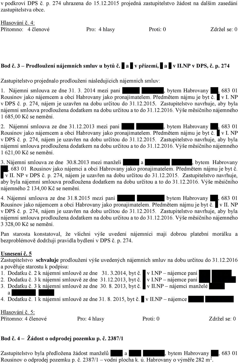 . 3. 2014 mezi paní x x x x x x x x x, bytem Habrovany x x, 683 01 Rousínov jako nájemcem a obcí Habrovany jako pronajímatelem. Předmětem nájmu je byt č. x v I. NP v DPS č. p. 274, nájem je uzavřen na dobu určitou do 31.