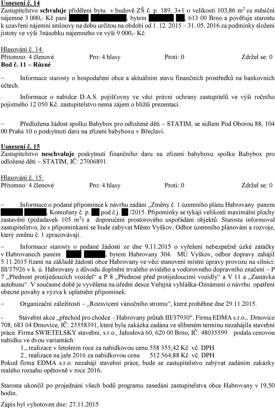 189, 3+1 o velikosti 103,86 m 2 za měsíční nájemné 3 000,- Kč paní x x x x x x x x x x x, bytem x x x x x x x, 613 00 Brno a pověřuje starostu k uzavření nájemní smlouvy na dobu určitou na období od