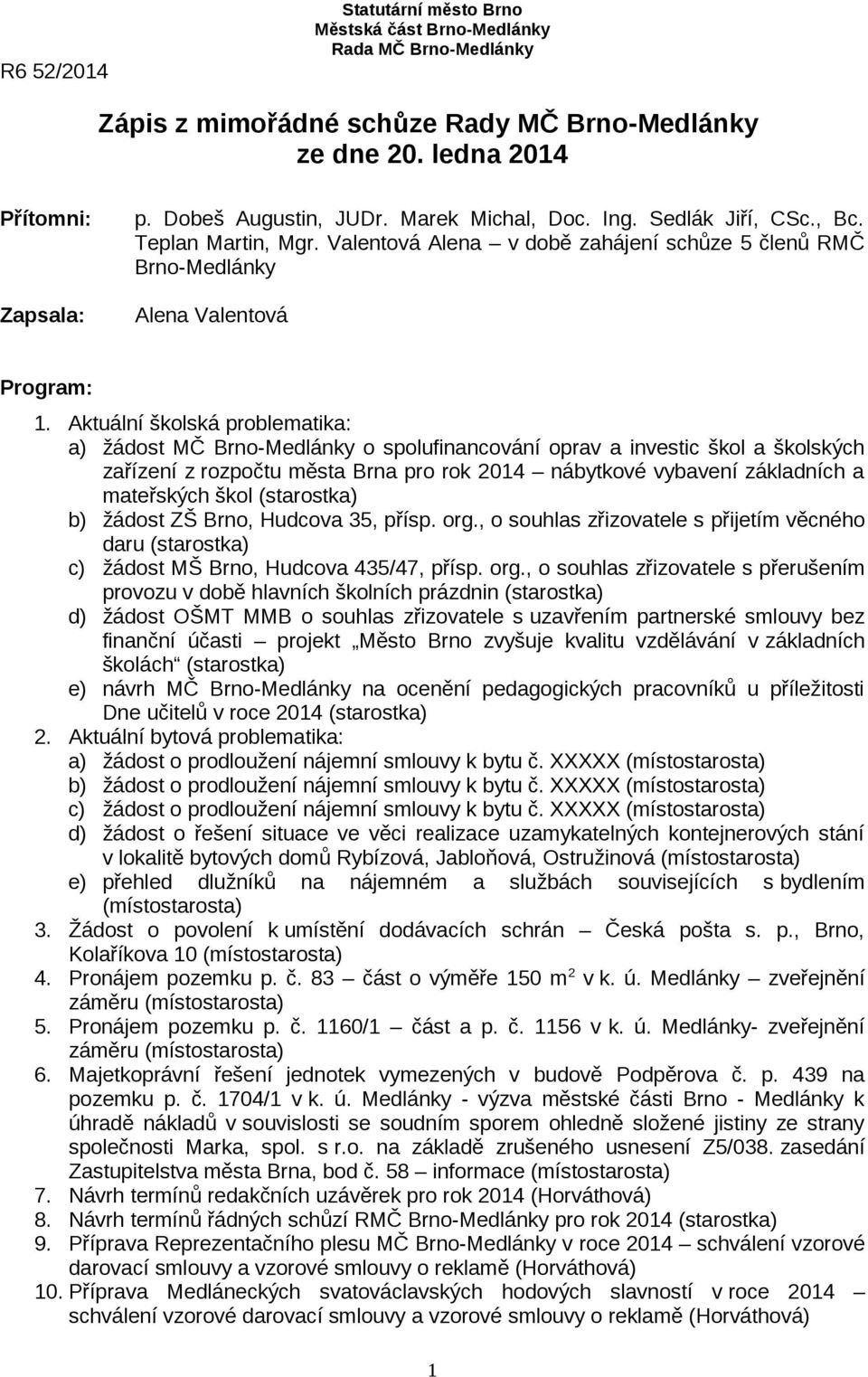 Aktuální školská problematika: a) žádost MČ Brno-Medlánky o spolufinancování oprav a investic škol a školských zařízení z rozpočtu města Brna pro rok 2014 nábytkové vybavení základních a mateřských