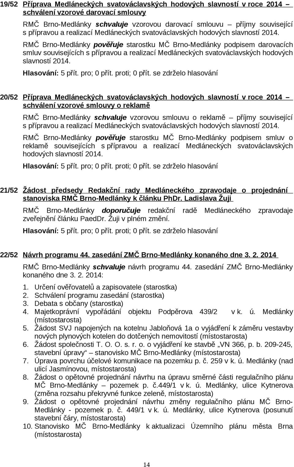 RMČ Brno-Medlánky pověřuje starostku MČ Brno-Medlánky podpisem darovacích smluv souvisejících s přípravou a  20/52 Příprava Medláneckých svatováclavských hodových slavností v roce 2014 schválení