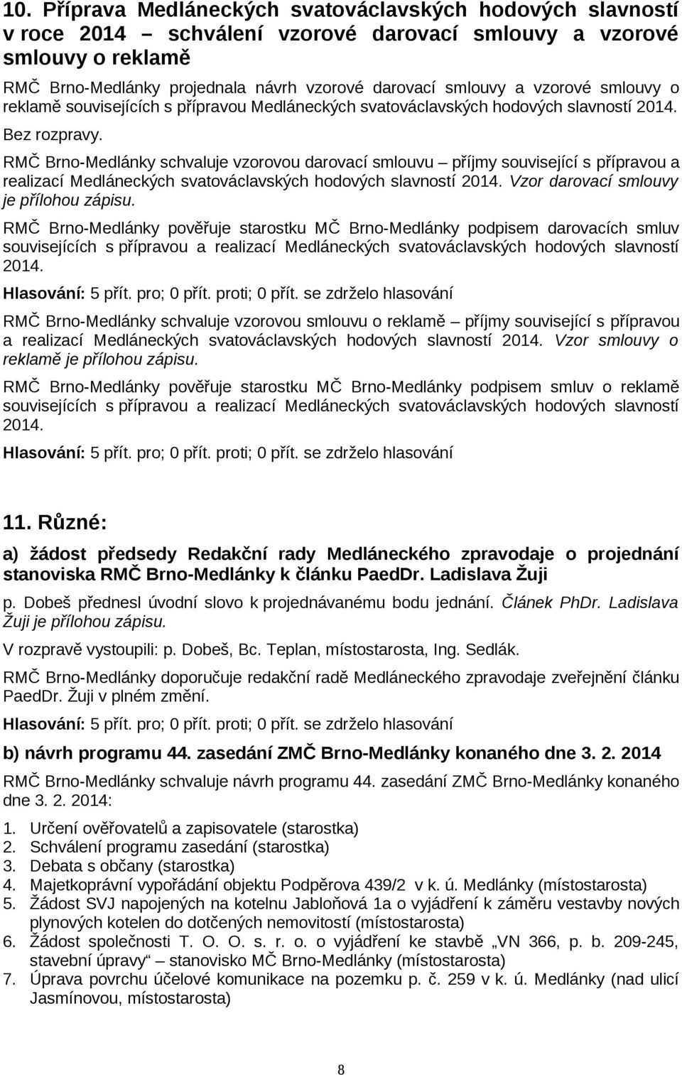 RMČ Brno-Medlánky schvaluje vzorovou darovací smlouvu příjmy související s přípravou a realizací Medláneckých svatováclavských hodových slavností 2014. Vzor darovací smlouvy je přílohou zápisu.