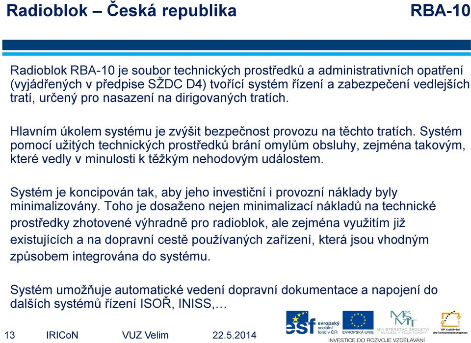 Systém pomocí užitých technických prostředků brání omylům obsluhy, zejména takovým, které vedly v minulosti k těžkým nehodovým událostem.