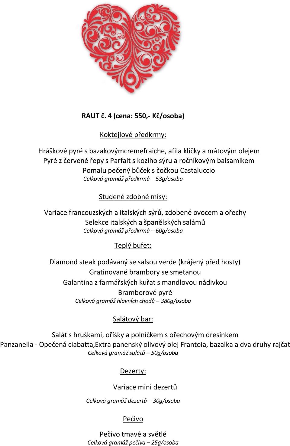 Castaluccio Celková gramáž předkrmů 53g/osoba Variace francouzských a italských sýrů, zdobené ovocem a ořechy Selekce italských a španělských salámů Diamond steak podávaný se salsou verde (krájený