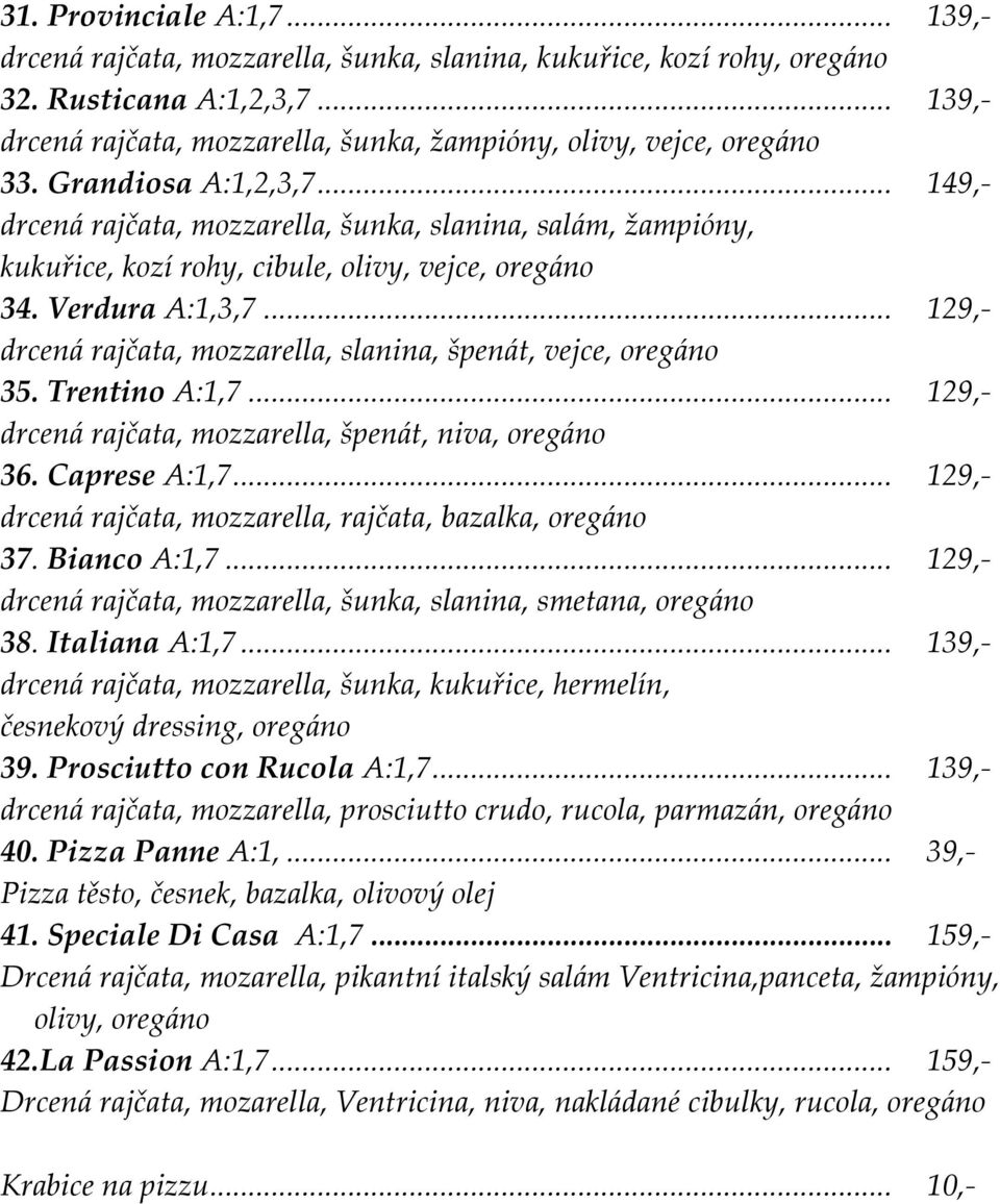 .. 149,- drcená rajčata, mozzarella, šunka, slanina, salám, žampióny, kukuřice, kozí rohy, cibule, olivy, vejce, oregáno 34. Verdura A:1,3,7.