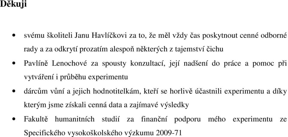 experimentu dárcům vůní a jejich hodnotitelkám, kteří se horlivě účastnili experimentu a díky kterým jsme získali cenná data