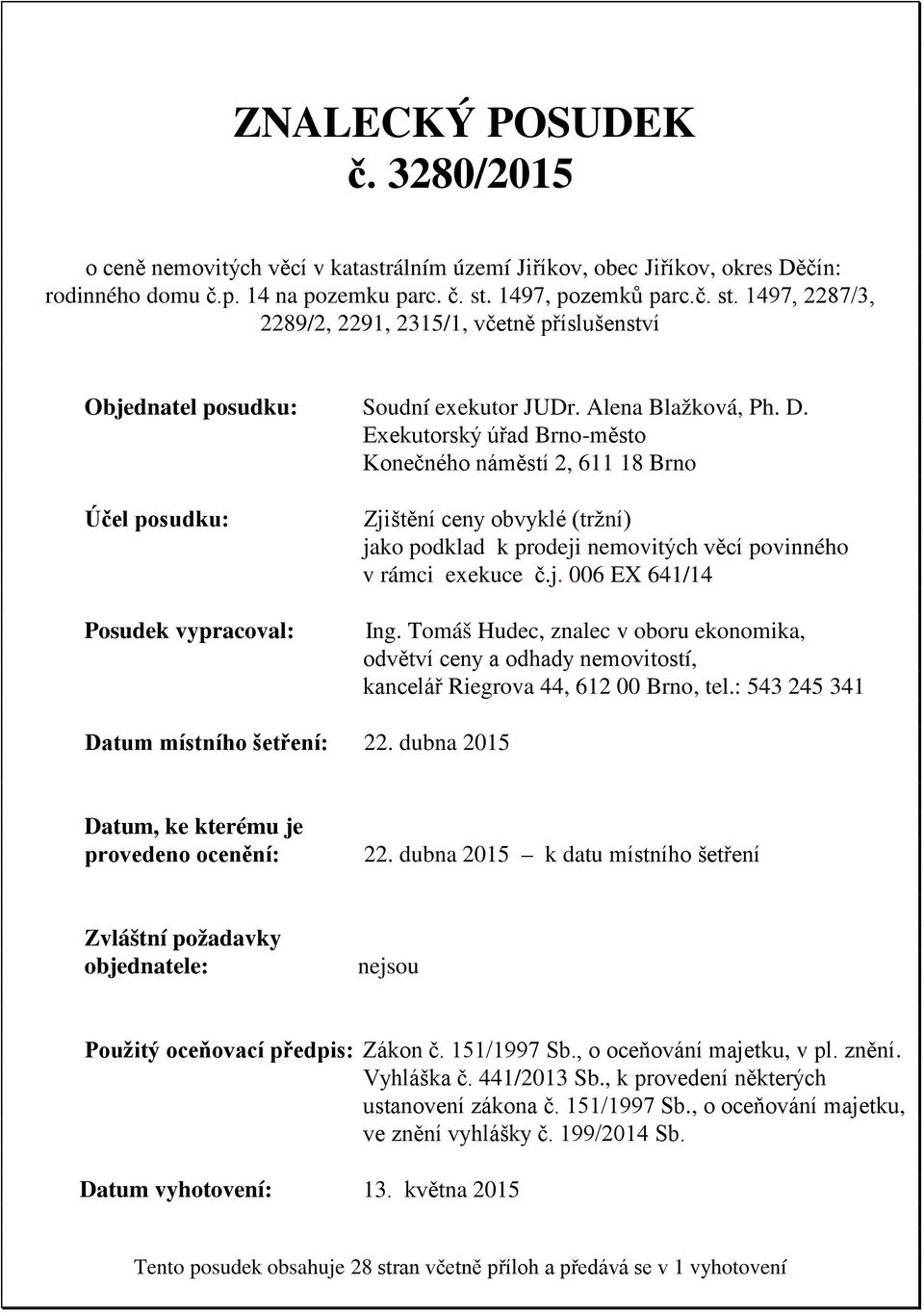 Exekutorský úřad Brno-město Konečného náměstí 2, 611 18 Brno Účel posudku: Posudek vypracoval: Zjištění ceny obvyklé (tržní) jako podklad k prodeji nemovitých věcí povinného v rámci exekuce č.j. 006 EX 641/14 Ing.