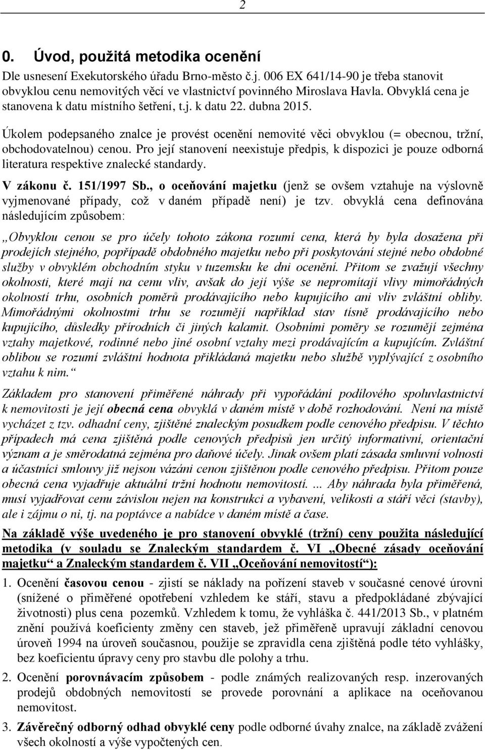 Pro její stanovení neexistuje předpis, k dispozici je pouze odborná literatura respektive znalecké standardy. V zákonu č. 151/1997 Sb.