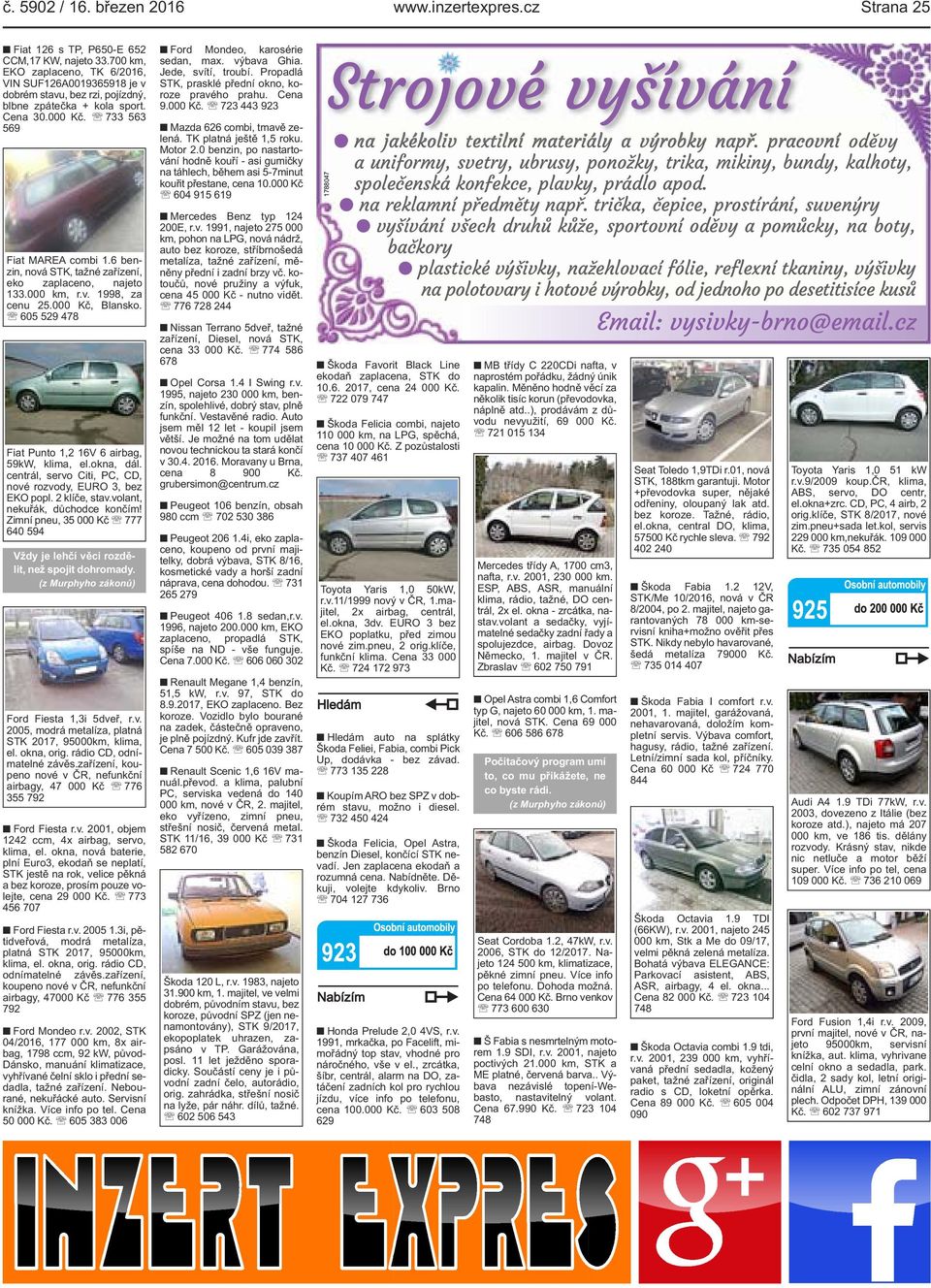 6 benzin, nová STK, tažné zařízení, eko zaplaceno, najeto 133.000 km, r.v. 1998, za cenu 25.000 Kč, Blansko. 605 529 478 Fiat Punto 1,2 16V 6 airbag, 59kW, klima, el.okna, dál.