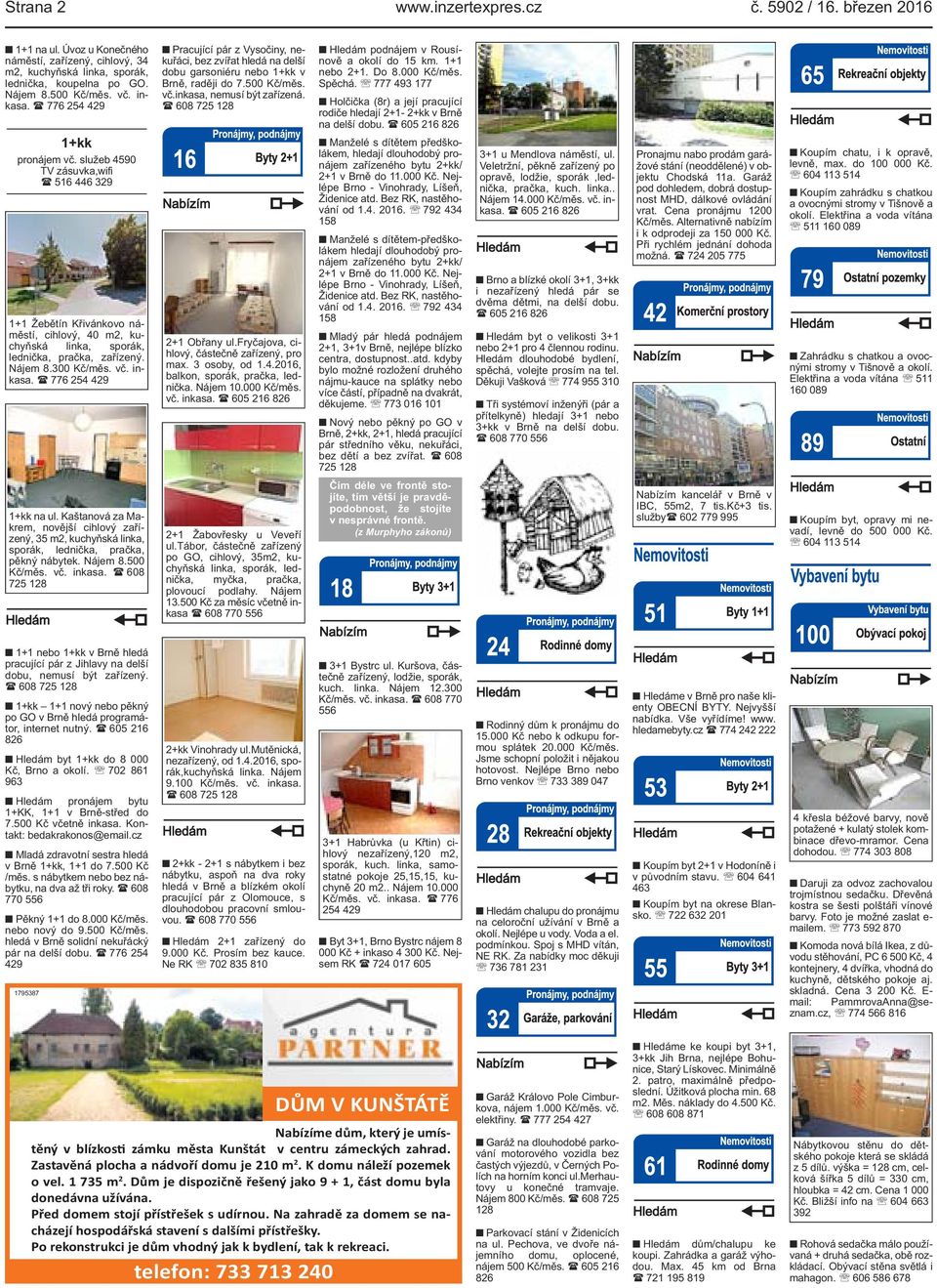 ( 776 254 429 Pracující pár z Vysočiny, nekuřáci, bez zvířat hledá na delší dobu garsoniéru nebo 1+kk v Brně, raději do 7.500 Kč/měs. vč.inkasa, nemusí být zařízená. ( 608 725 128 2+1 Obřany ul.