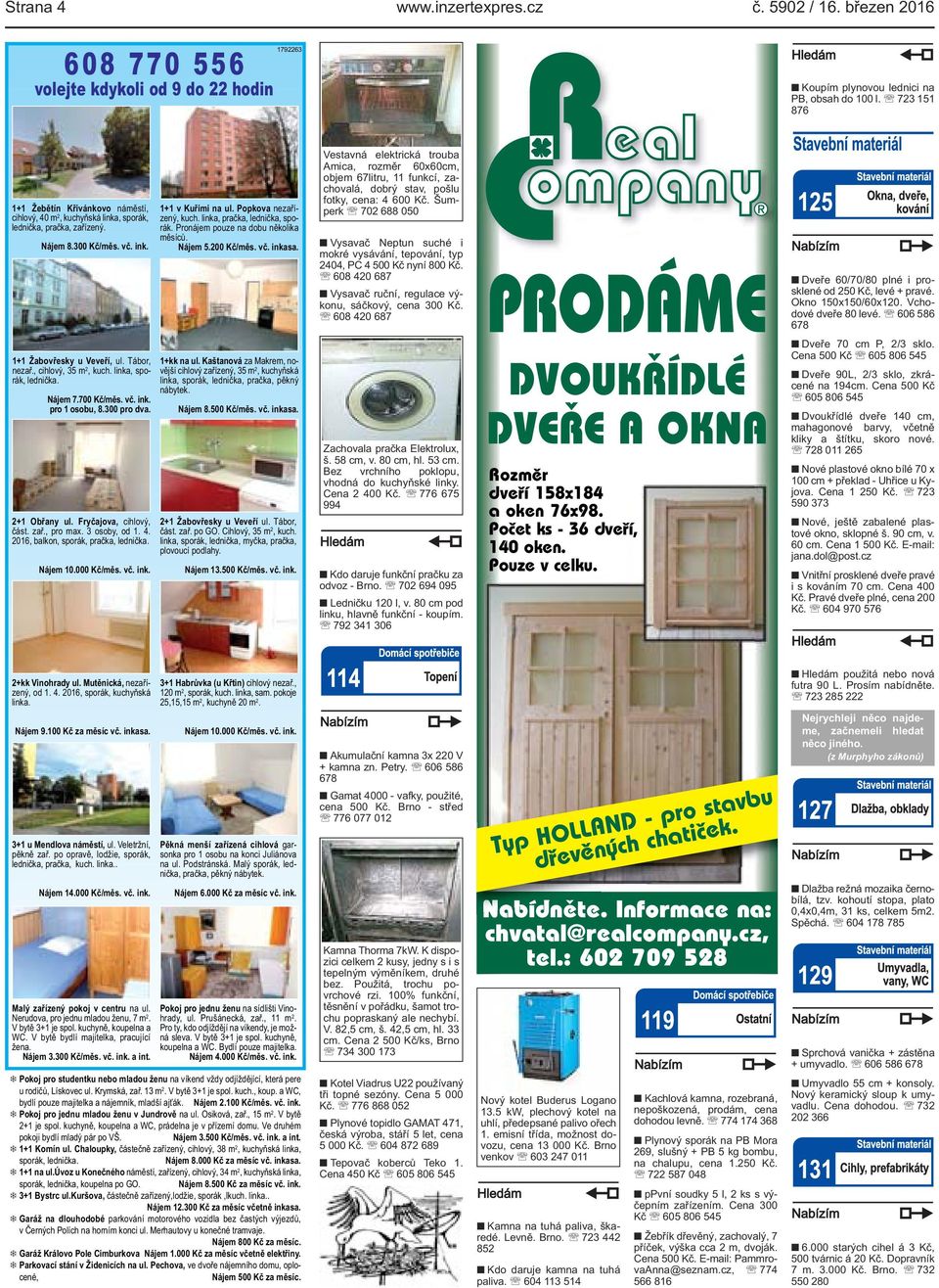 , cihlový, 35 m 2, kuch. linka, sporák, lednička. Nájem 7.700 Kč/měs. vč. ink. pro 1 osobu, 8.300 pro dva. 2+1 Obřany ul. Fryčajova, cihlový, část. zař., pro max. 3 osoby, od 1. 4.