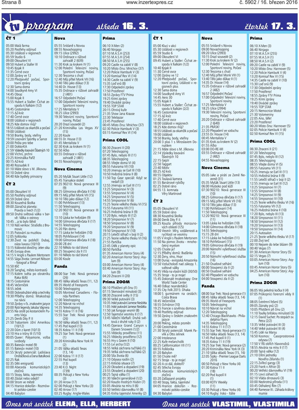 ČT 1 Nova Prima ČT 1 Nova Prima 05:00 Malá farma 05:20 Postřehy odjinud 05:30 Události v regionech 05:59 Studio 6 09:00 Okouzlení VI 09:50 Hubert a Staller III 10:45 Kojak II 11:35 Černé ovce 12:00