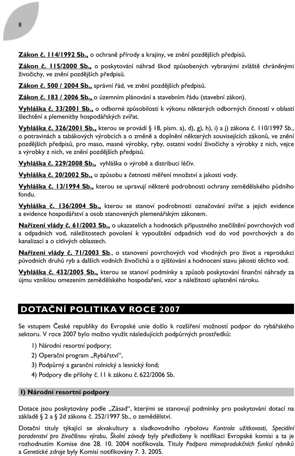 , o územním plánování a stavebním řádu (stavební zákon). Vyhláška č. 33/2001 Sb., o odborné způsobilosti k výkonu některých odborných činností v oblasti šlechtění a plemenitby hospodářských zvířat.