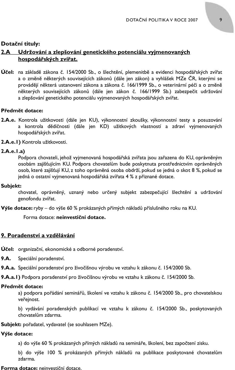 166/1999 Sb., o veterinární péči a o změně některých souvisejících zákonů (dále jen zákon č. 166/1999 Sb.) zabezpečit udržování a zlepšování genetického potenciálu vyjmenovaných hospodářských zvířat.