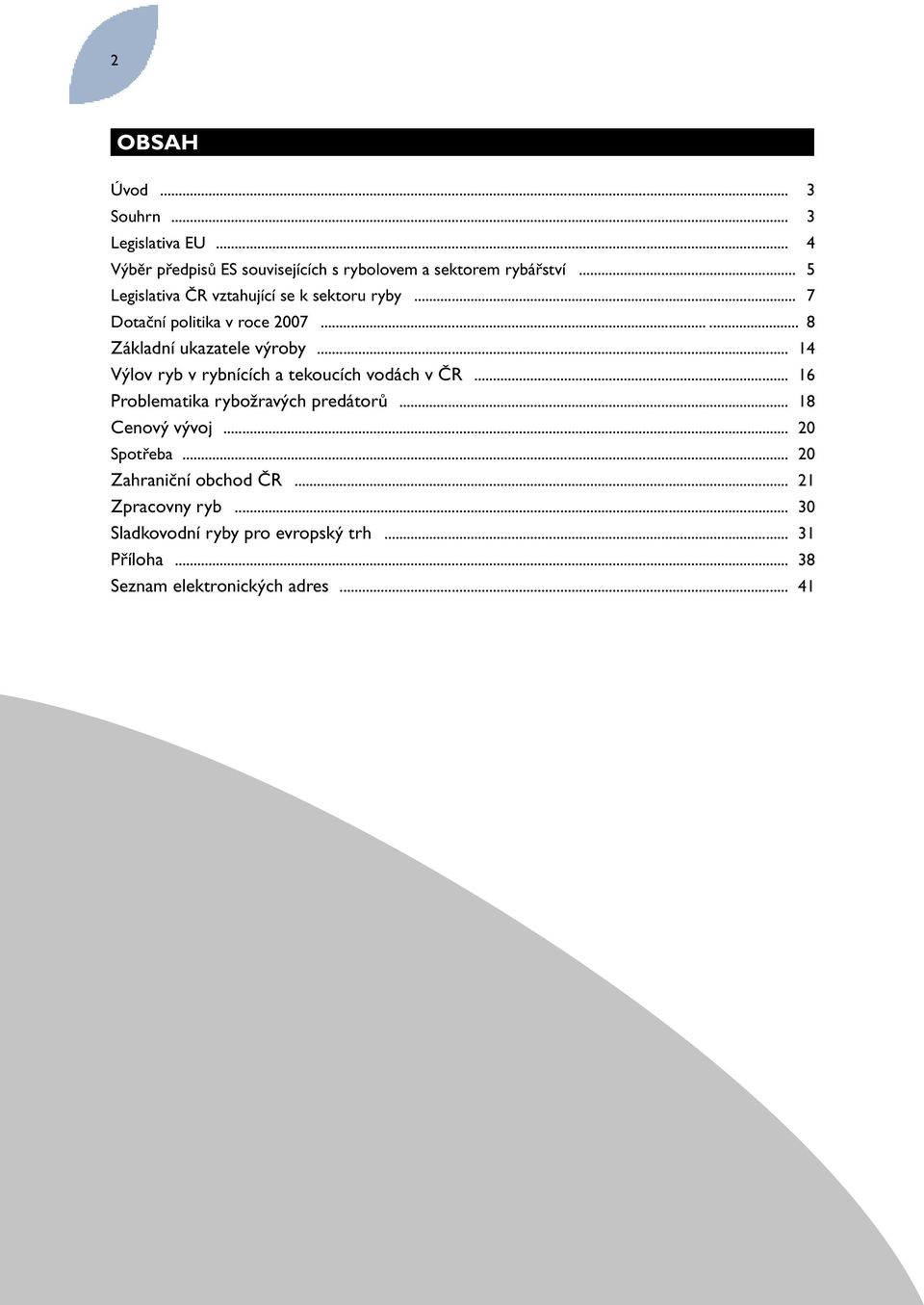 .. 14 Výlov ryb v rybnících a tekoucích vodách v ČR... 16 Problematika rybožravých predátorů... 18 Cenový vývoj... 20 Spotřeba.