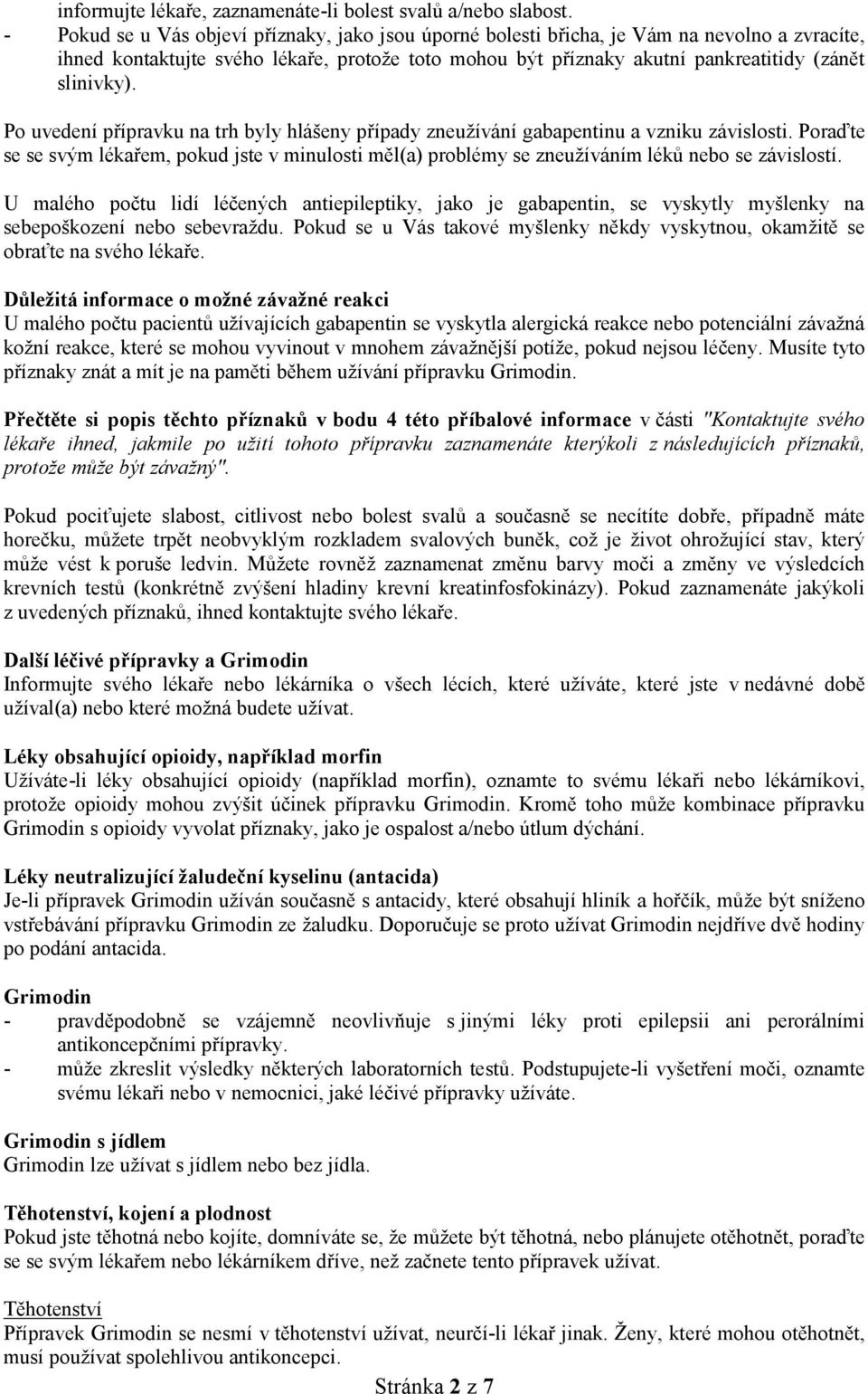 Po uvedení přípravku na trh byly hlášeny případy zneužívání gabapentinu a vzniku závislosti. Poraďte se se svým lékařem, pokud jste v minulosti měl(a) problémy se zneužíváním léků nebo se závislostí.