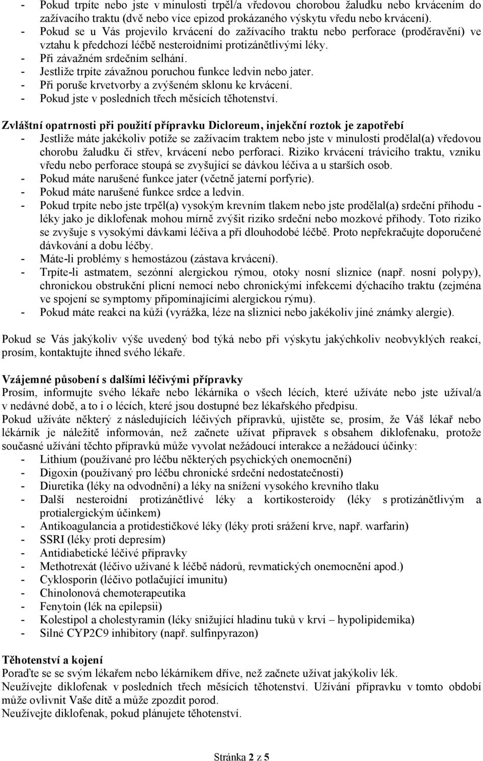 - Jestliže trpíte závažnou poruchou funkce ledvin nebo jater. - Při poruše krvetvorby a zvýšeném sklonu ke krvácení. - Pokud jste v posledních třech měsících těhotenství.