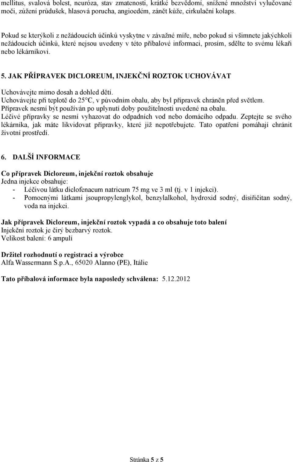 nebo lékárníkovi. 5. JAK PŘÍPRAVEK DICLOREUM, INJEKČNÍ ROZTOK UCHOVÁVAT Uchovávejte mimo dosah a dohled dětí. Uchovávejte při teplotě do 25 C, v původním obalu, aby byl přípravek chráněn před světlem.