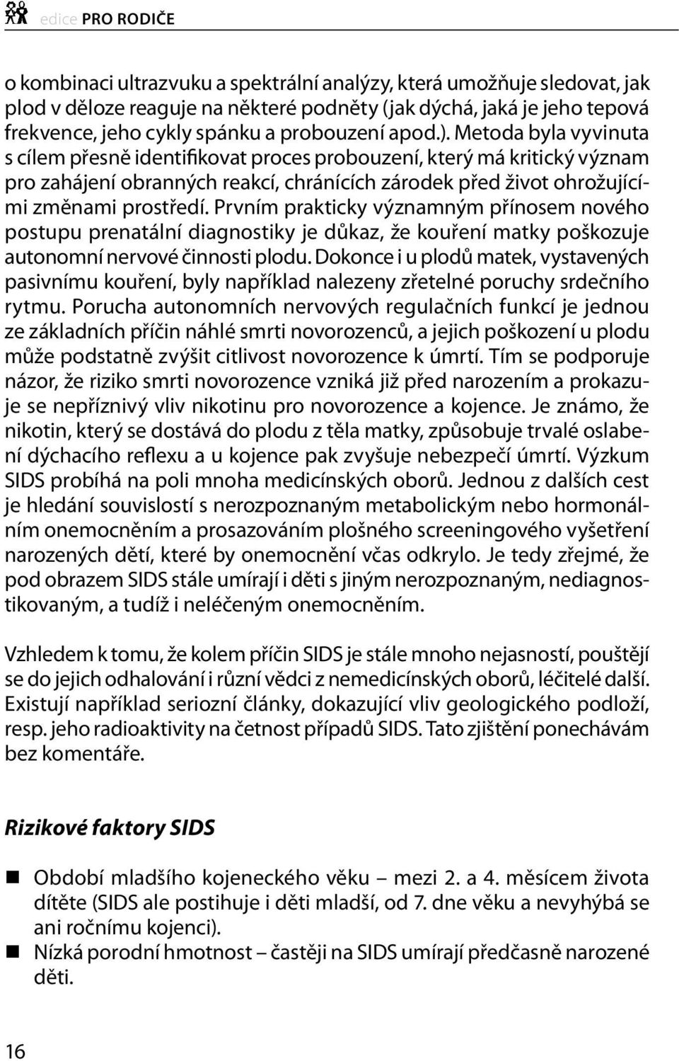 Metoda byla vyvinuta s cílem přesně identifikovat proces probouzení, který má kritický význam pro zahájení obranných reakcí, chránících zárodek před život ohrožujícími změnami prostředí.