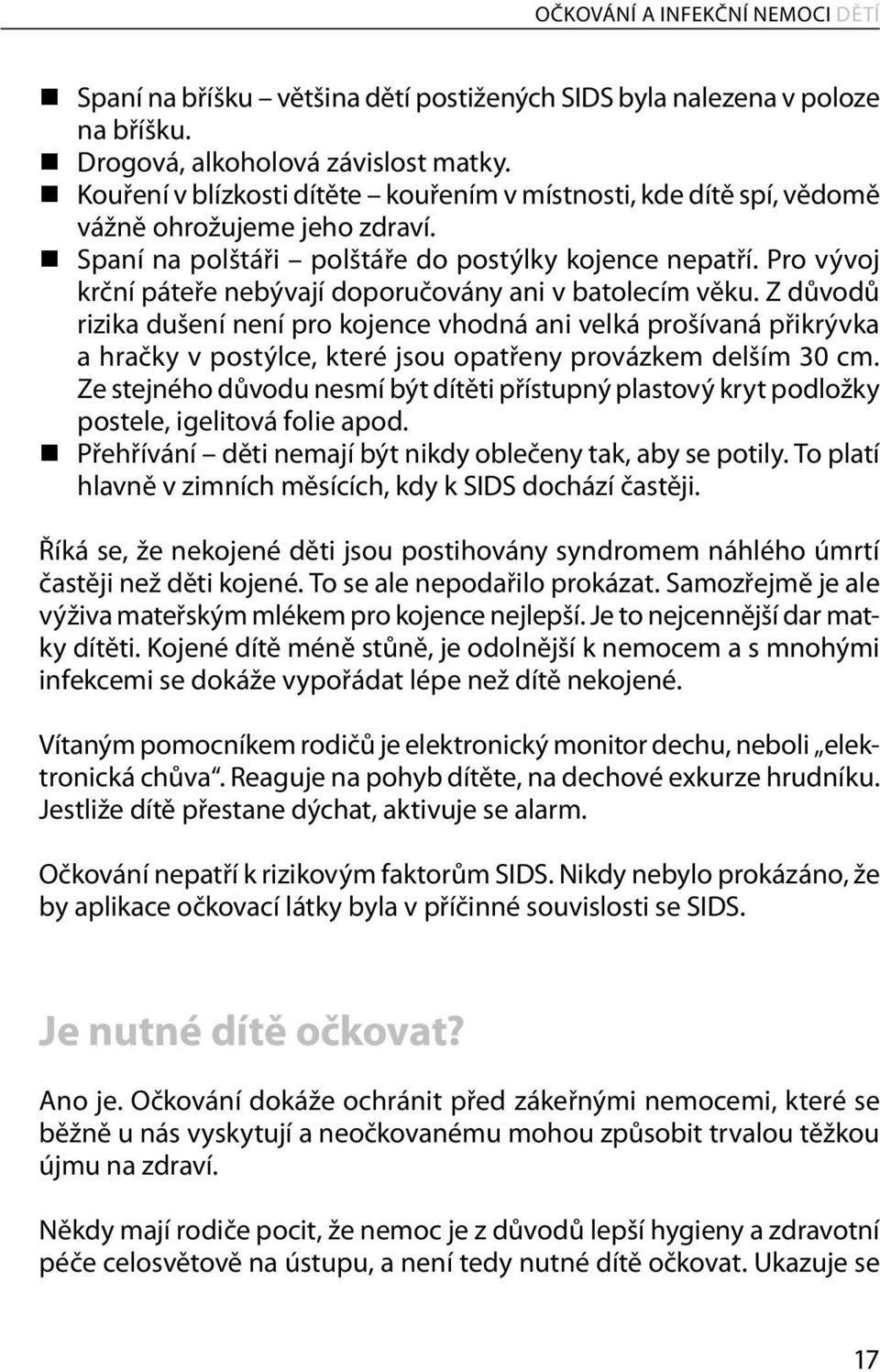 Pro vývoj krční páteře nebývají doporučovány ani v batolecím věku.
