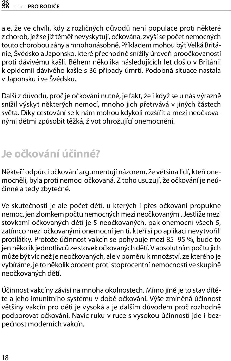 Během několika následujících let došlo v Británii k epidemii dávivého kašle s 36 případy úmrtí. Podobná situace nastala v Japonsku i ve Švédsku.