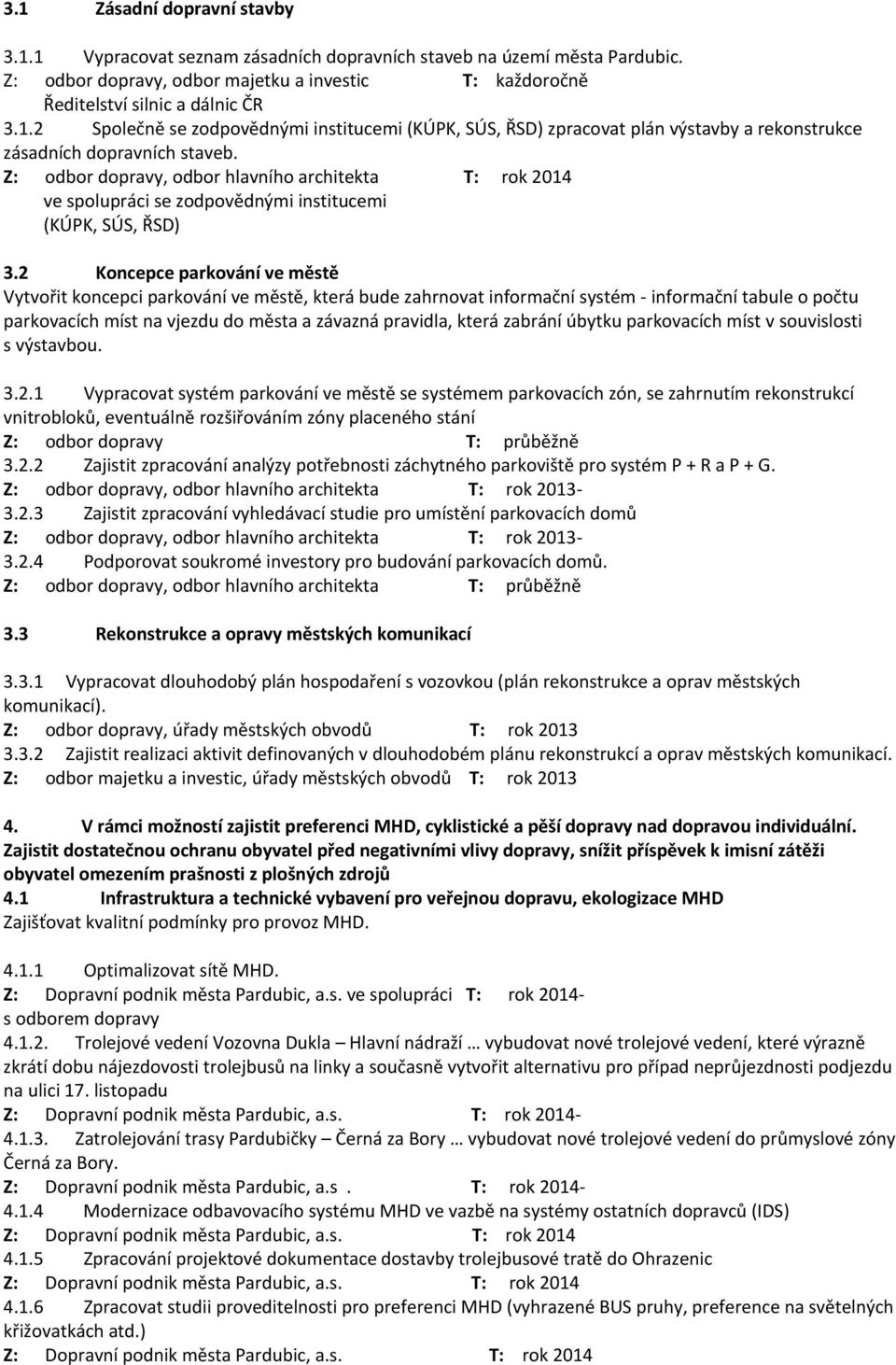2 Koncepce parkování ve městě Vytvořit koncepci parkování ve městě, která bude zahrnovat informační systém - informační tabule o počtu parkovacích míst na vjezdu do města a závazná pravidla, která