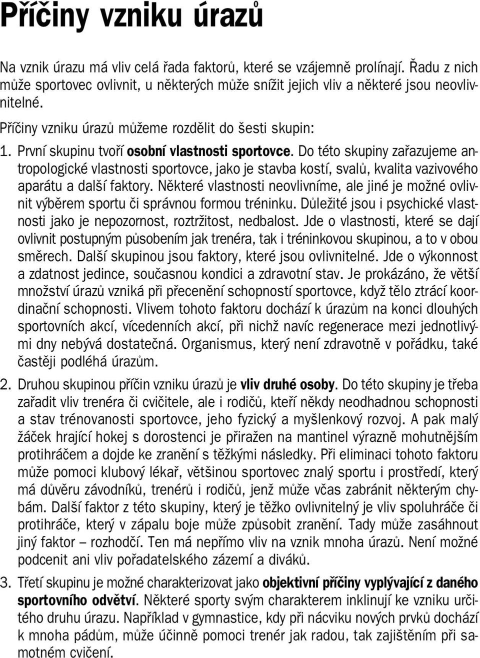 Do této skupiny zařazujeme an tropologické vlastnosti sportovce, jako je stavba kostí, svalů, kvalita vazivového aparátu a další faktory.
