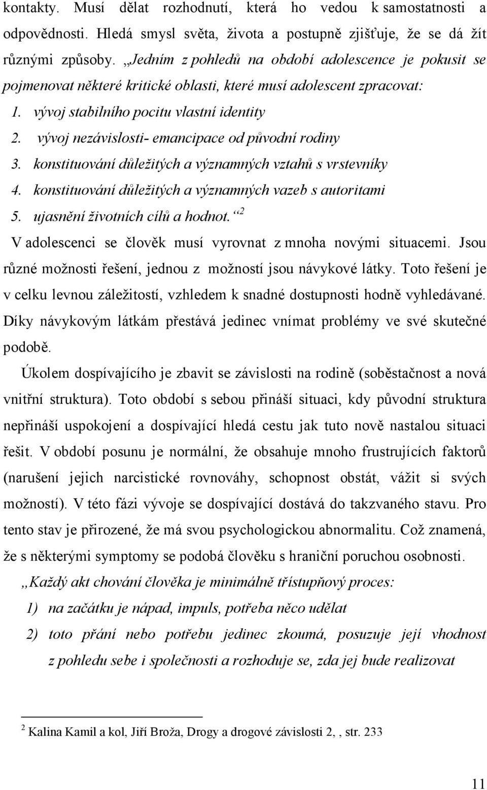 vývoj nezávislosti- emancipace od původní rodiny 3. konstituování důležitých a významných vztahů s vrstevníky 4. konstituování důležitých a významných vazeb s autoritami 5.