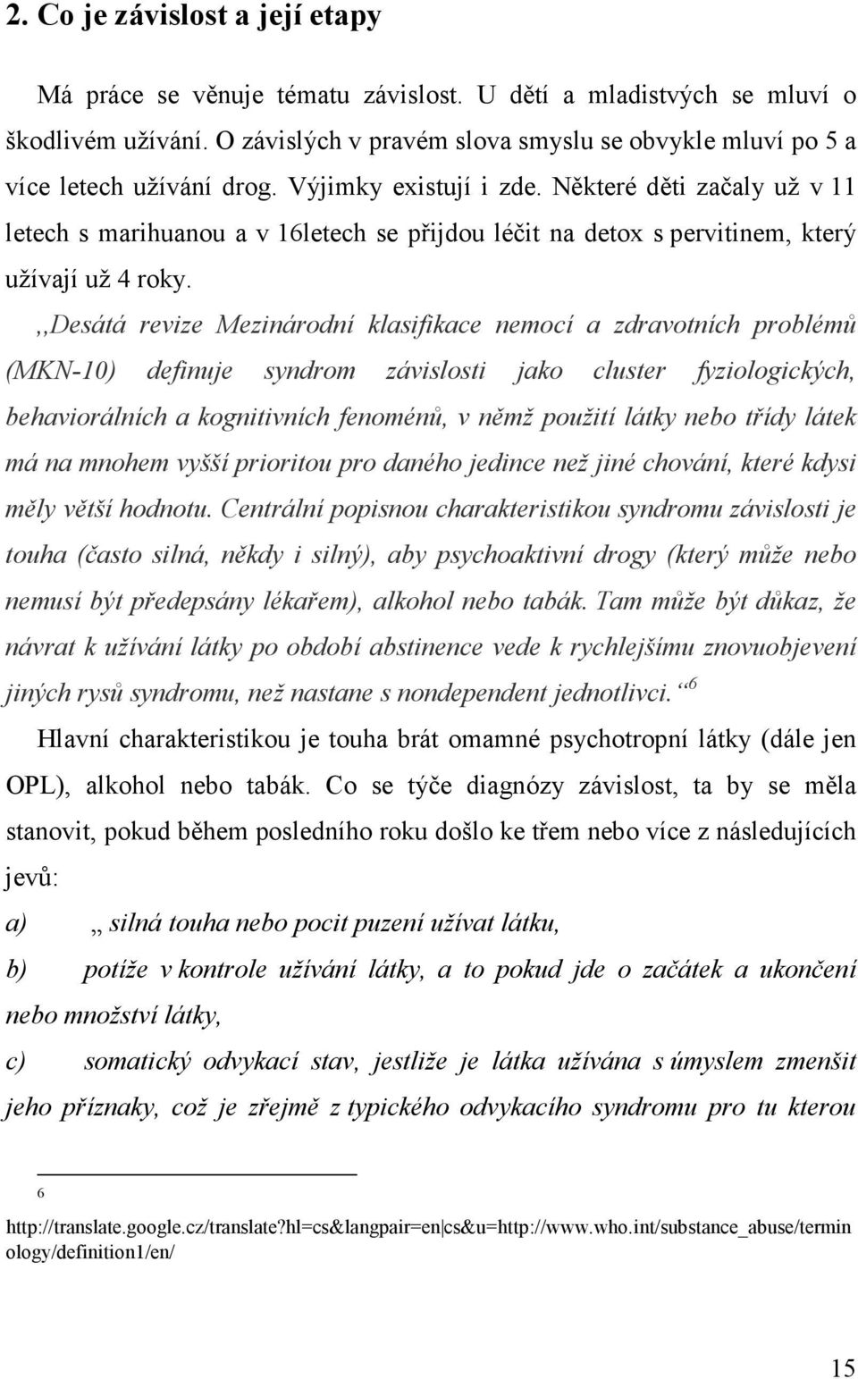 Některé děti začaly už v 11 letech s marihuanou a v 16letech se přijdou léčit na detox s pervitinem, který užívají už 4 roky.