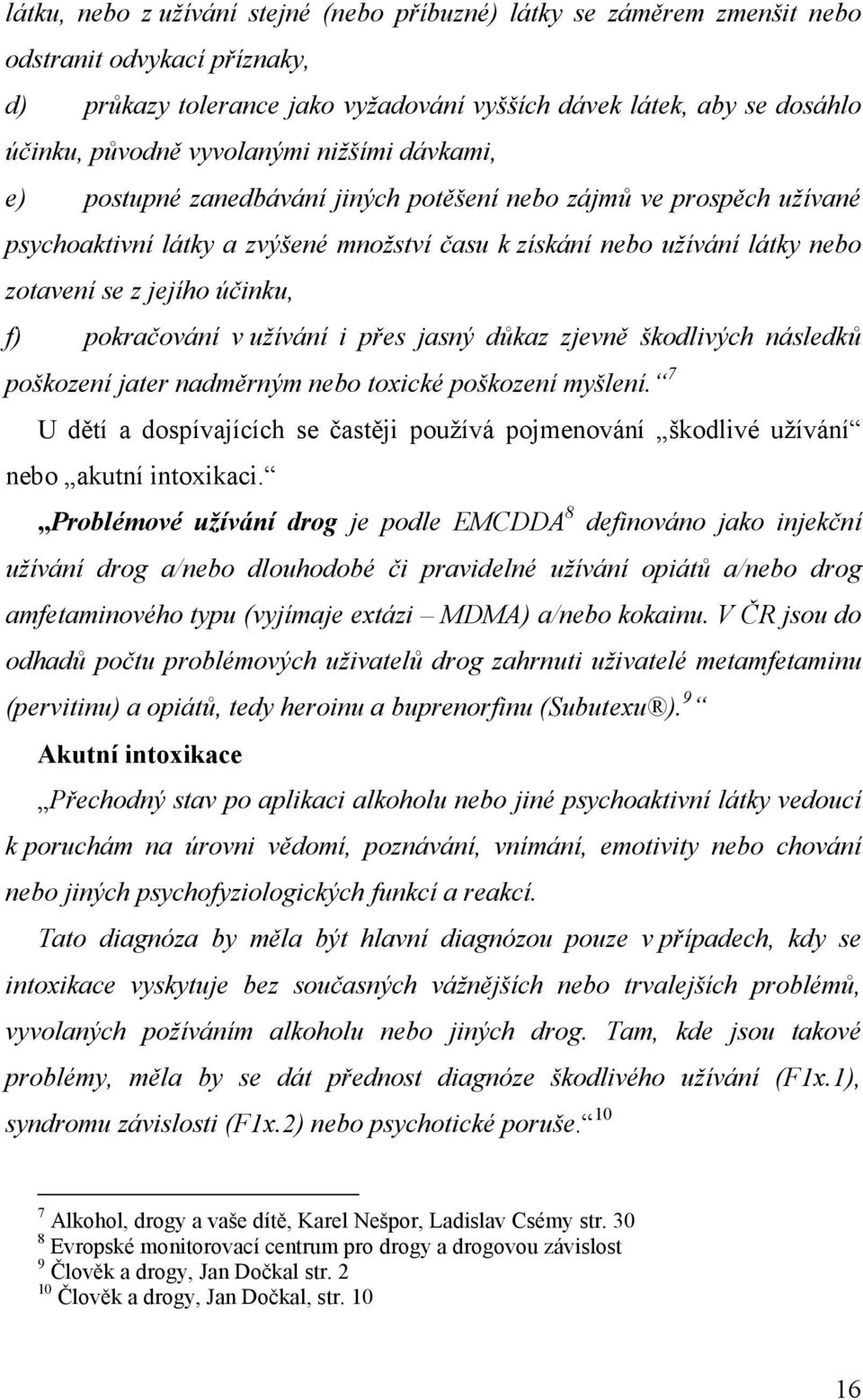 účinku, f) pokračování v užívání i přes jasný důkaz zjevně škodlivých následků poškození jater nadměrným nebo toxické poškození myšlení.