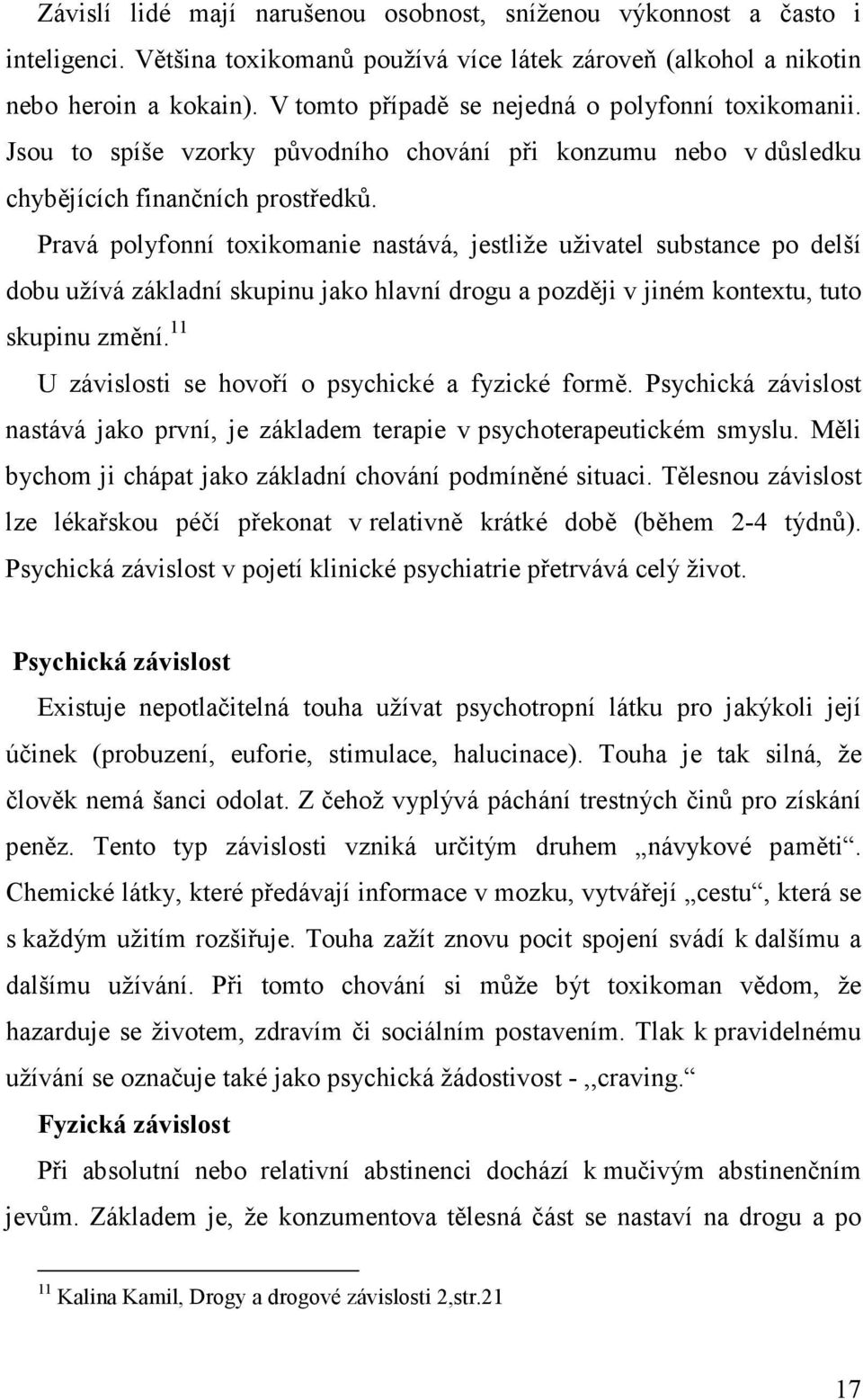 Pravá polyfonní toxikomanie nastává, jestliže uživatel substance po delší dobu užívá základní skupinu jako hlavní drogu a později v jiném kontextu, tuto skupinu změní.