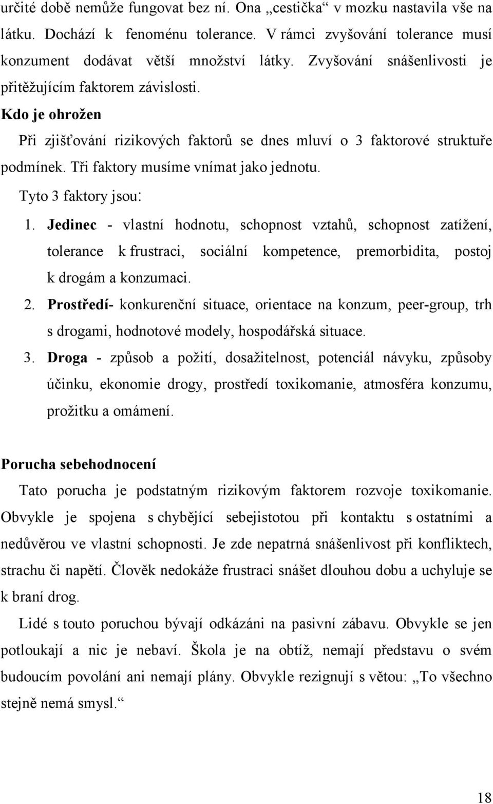 Tyto 3 faktory jsou: 1. Jedinec - vlastní hodnotu, schopnost vztahů, schopnost zatížení, tolerance k frustraci, sociální kompetence, premorbidita, postoj k drogám a konzumaci. 2.