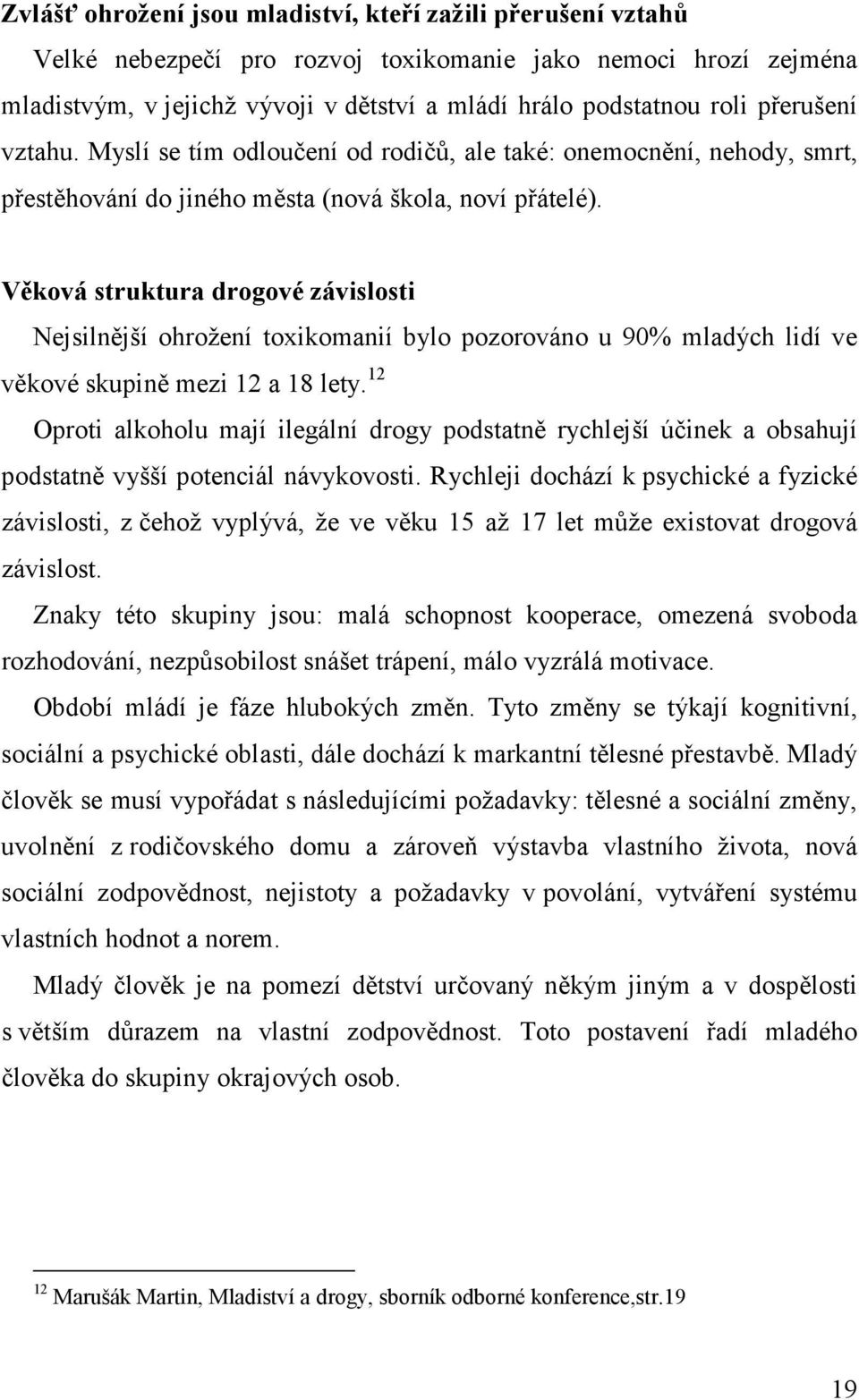 Věková struktura drogové závislosti Nejsilnější ohrožení toxikomanií bylo pozorováno u 90% mladých lidí ve věkové skupině mezi 12 a 18 lety.