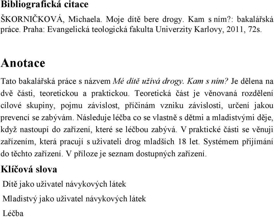 Teoretická část je věnovaná rozdělení cílové skupiny, pojmu závislost, příčinám vzniku závislosti, určení jakou prevencí se zabývám.