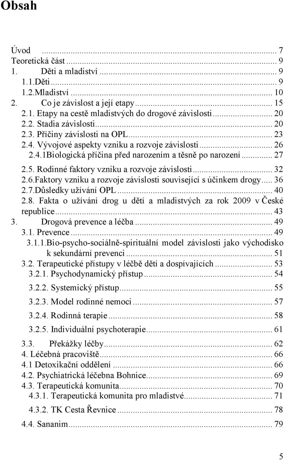 Rodinné faktory vzniku a rozvoje závislosti... 32 2.6.Faktory vzniku a rozvoje závislosti související s účinkem drogy... 36 2.7.Důsledky užívání OPL... 40 2.8.