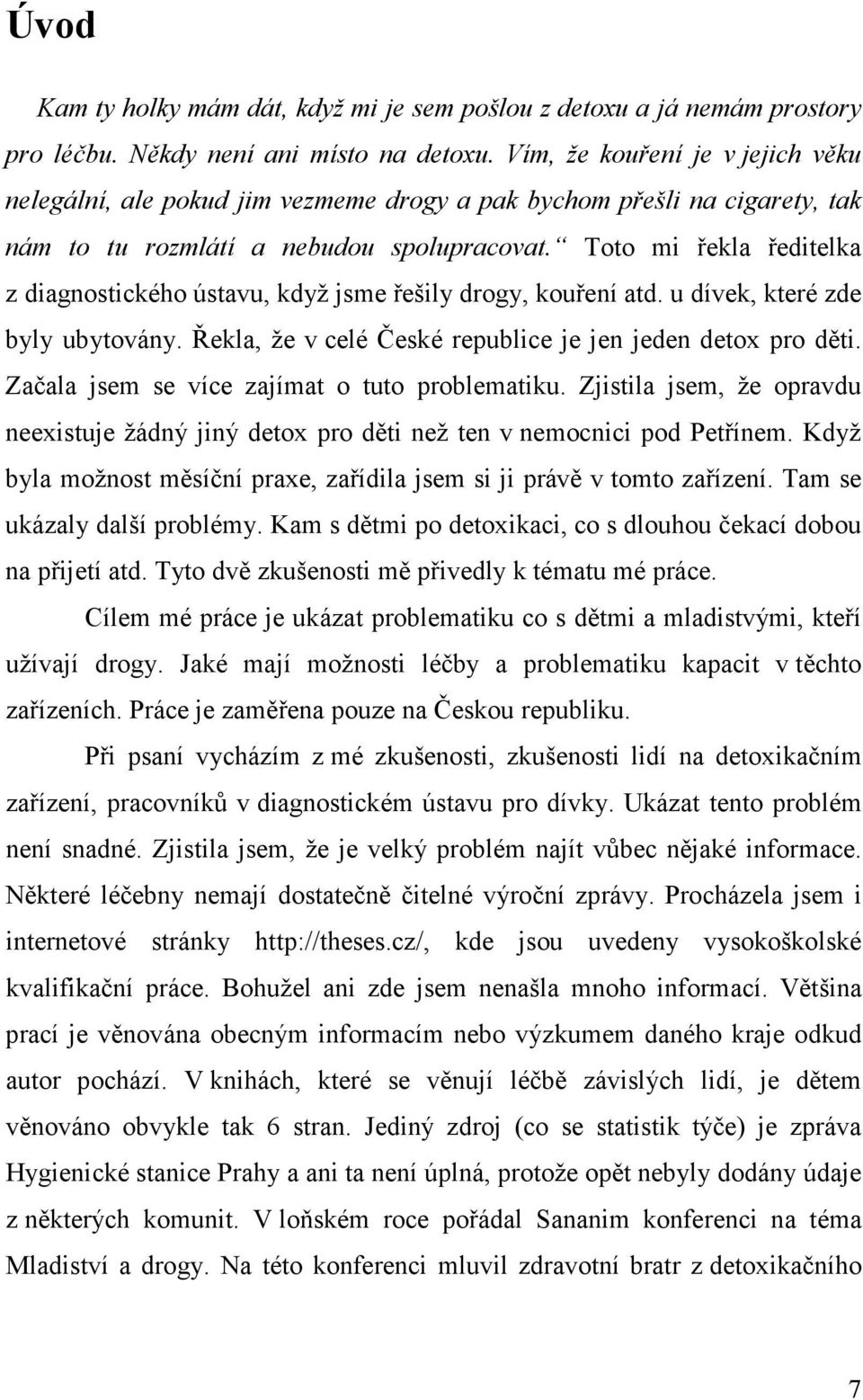 Toto mi řekla ředitelka z diagnostického ústavu, když jsme řešily drogy, kouření atd. u dívek, které zde byly ubytovány. Řekla, že v celé České republice je jen jeden detox pro děti.