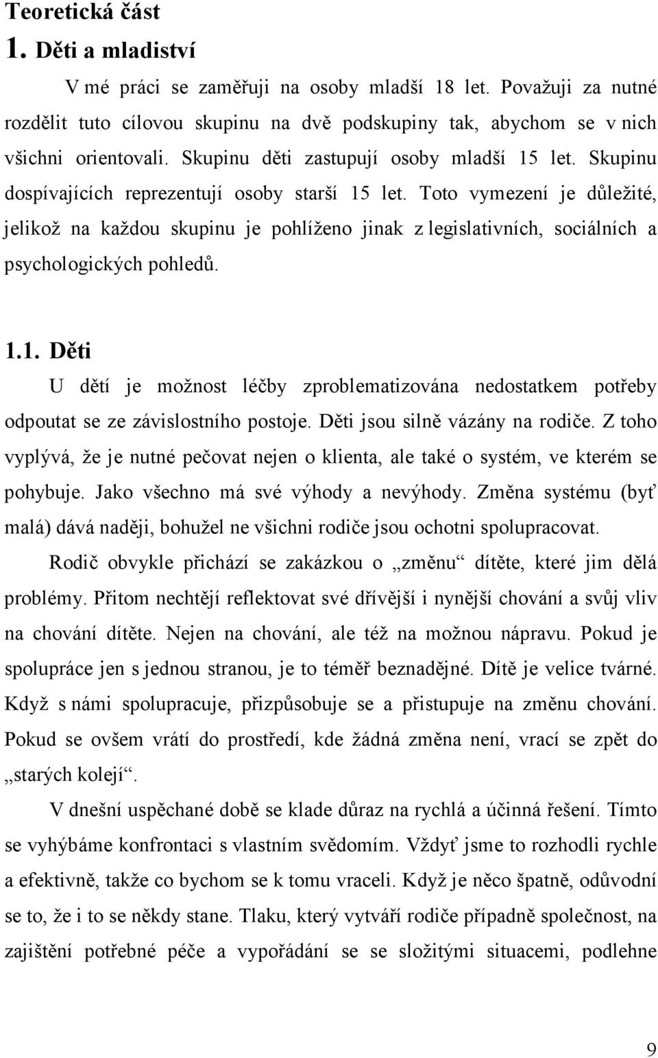 Toto vymezení je důležité, jelikož na každou skupinu je pohlíženo jinak z legislativních, sociálních a psychologických pohledů. 1.