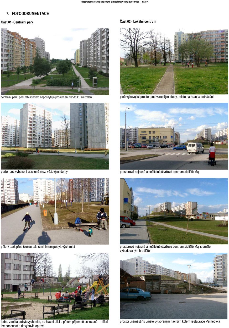 Máj pěkný park před školou, ale s minimem pobytových míst prostorově nejasné a nečitelné čtvrťové centrum sídliště Máj s uměle vybudovaným hradištěm jedno z mála